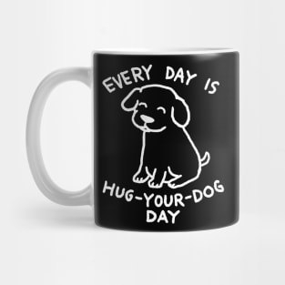 Every Day is Hug Your Dog Day Mug